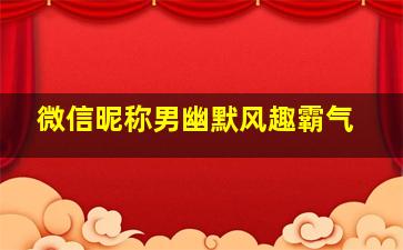 微信昵称男幽默风趣霸气