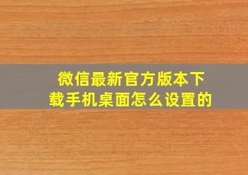 微信最新官方版本下载手机桌面怎么设置的