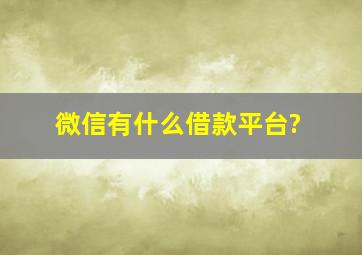 微信有什么借款平台?