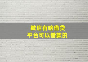 微信有啥借贷平台可以借款的