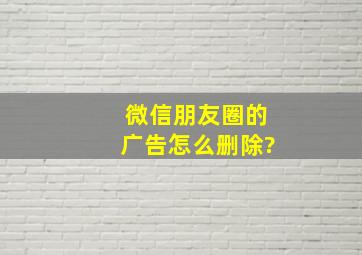 微信朋友圈的广告怎么删除?