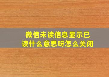 微信未读信息显示已读什么意思呀怎么关闭