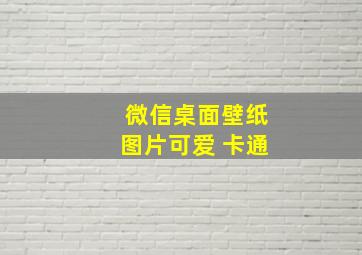 微信桌面壁纸图片可爱 卡通