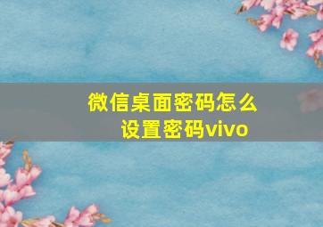 微信桌面密码怎么设置密码vivo