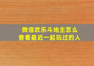 微信欢乐斗地主怎么查看最近一起玩过的人