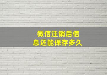 微信注销后信息还能保存多久