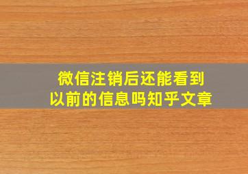 微信注销后还能看到以前的信息吗知乎文章