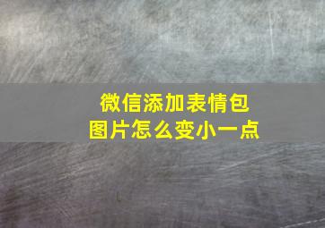 微信添加表情包图片怎么变小一点