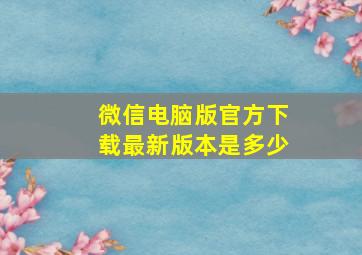 微信电脑版官方下载最新版本是多少