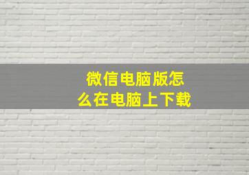 微信电脑版怎么在电脑上下载