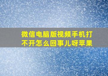 微信电脑版视频手机打不开怎么回事儿呀苹果