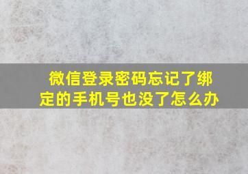 微信登录密码忘记了绑定的手机号也没了怎么办