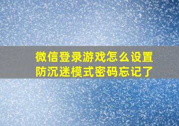 微信登录游戏怎么设置防沉迷模式密码忘记了