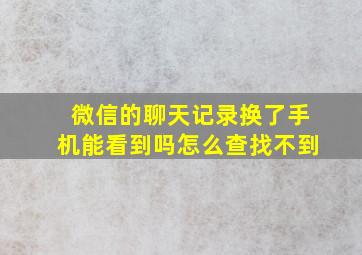 微信的聊天记录换了手机能看到吗怎么查找不到