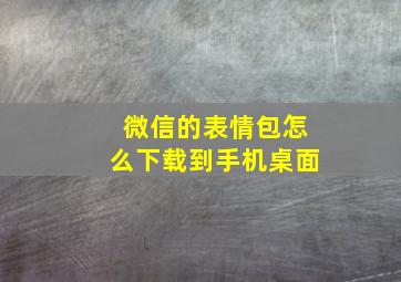 微信的表情包怎么下载到手机桌面