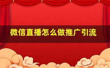 微信直播怎么做推广引流