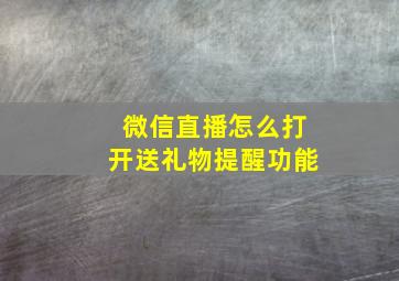 微信直播怎么打开送礼物提醒功能