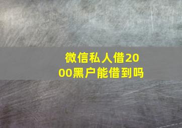 微信私人借2000黑户能借到吗