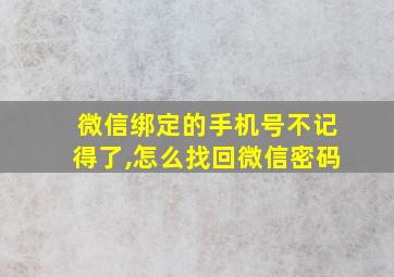 微信绑定的手机号不记得了,怎么找回微信密码