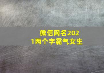 微信网名2021两个字霸气女生