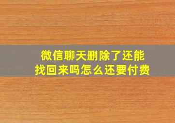 微信聊天删除了还能找回来吗怎么还要付费