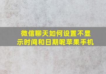 微信聊天如何设置不显示时间和日期呢苹果手机