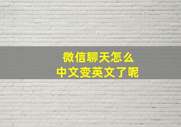 微信聊天怎么中文变英文了呢