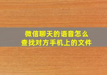 微信聊天的语音怎么查找对方手机上的文件