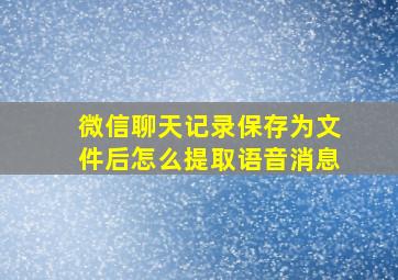 微信聊天记录保存为文件后怎么提取语音消息