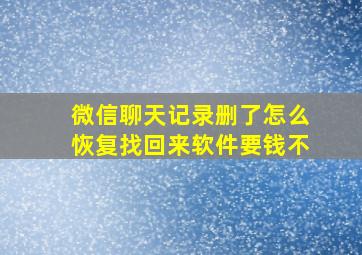 微信聊天记录删了怎么恢复找回来软件要钱不