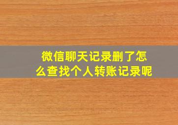 微信聊天记录删了怎么查找个人转账记录呢