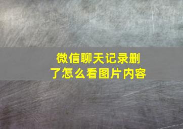 微信聊天记录删了怎么看图片内容