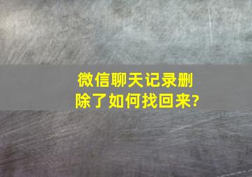 微信聊天记录删除了如何找回来?