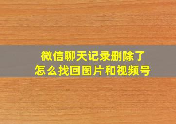 微信聊天记录删除了怎么找回图片和视频号