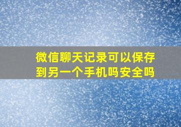 微信聊天记录可以保存到另一个手机吗安全吗