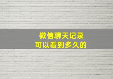 微信聊天记录可以看到多久的