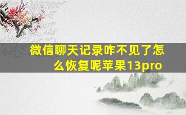 微信聊天记录咋不见了怎么恢复呢苹果13pro