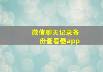 微信聊天记录备份查看器app