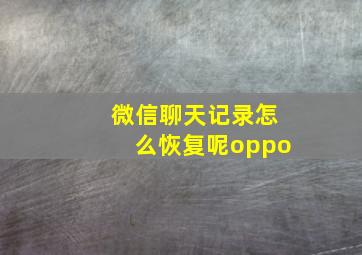 微信聊天记录怎么恢复呢oppo