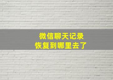 微信聊天记录恢复到哪里去了