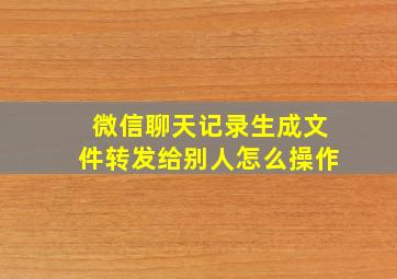 微信聊天记录生成文件转发给别人怎么操作