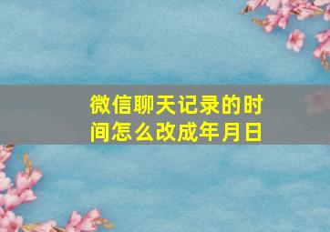 微信聊天记录的时间怎么改成年月日