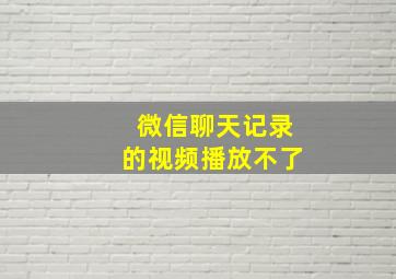 微信聊天记录的视频播放不了