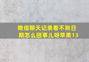 微信聊天记录看不到日期怎么回事儿呀苹果13