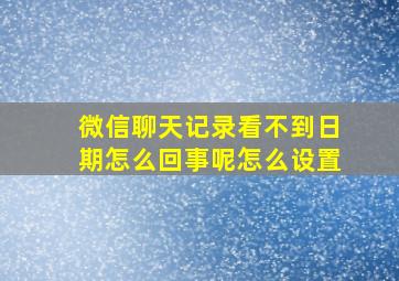 微信聊天记录看不到日期怎么回事呢怎么设置