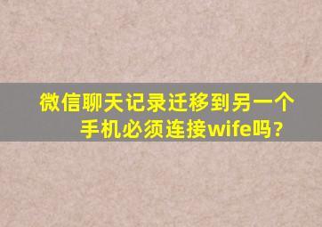 微信聊天记录迁移到另一个手机必须连接wife吗?