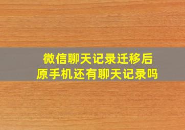 微信聊天记录迁移后原手机还有聊天记录吗