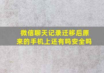 微信聊天记录迁移后原来的手机上还有吗安全吗