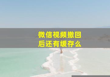 微信视频撤回后还有缓存么