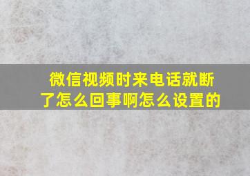 微信视频时来电话就断了怎么回事啊怎么设置的